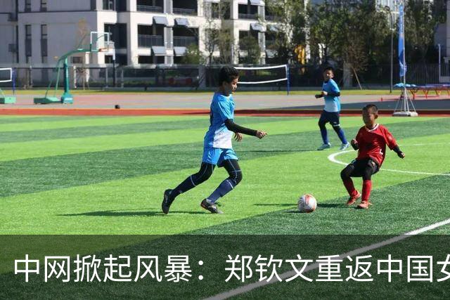 中网掀起风暴：郑钦文重返中国女网之巅，孙心然异军突起
